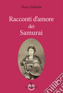 Racconti d'amore dei samurai libro di Saikaku Ihara