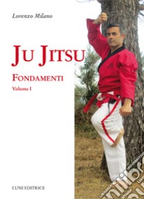 Ju jitsu. Vol. 1: Fondamenti libro di Milano Lorenzo