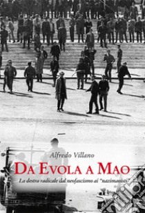 Da Evola a Mao. La destra radicale dal neofascismo ai «nazimaoisti» libro di Villano Alfredo