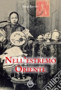 Nell'estremo Oriente libro di Barzini Luigi