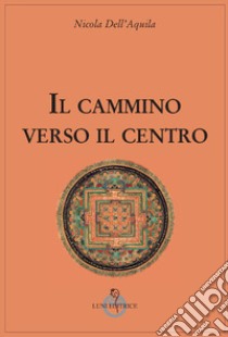 Il cammino verso il centro libro di Dell'Aquila Nicola