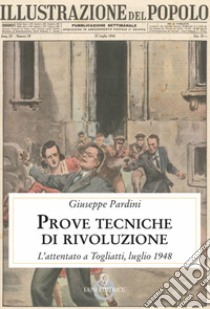 Prove tecniche di rivoluzione. L'attentato a Togliatti, luglio 1948 libro di Pardini Giuseppe