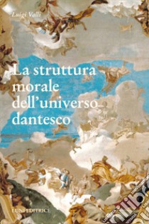 La struttura morale dell'universo dantesco libro di Valli Luigi