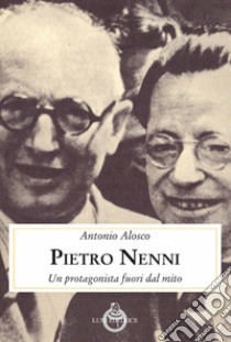 Pietro Nenni. Un protagonista fuori dal mito libro di Alosco Antonio