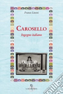 Carosello. Ingegno italiano libro di Liuzzi Franco