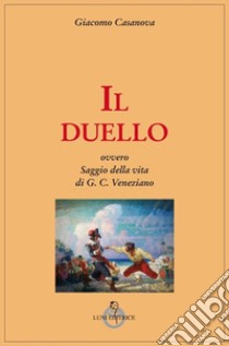 Il duello, ovvero saggio della vita di G.C. Veneziano libro di Casanova Giacomo