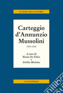 Carteggio d'Annunzio Mussolini. 1919-1938 libro di De Felice R. (cur.); Mariano E. (cur.)