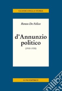 D'Annunzio politico libro di De Felice Renzo