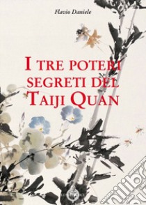 I tre poteri segreti del Taiji Quan libro di Daniele Flavio