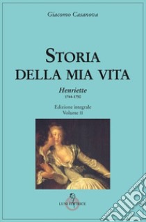 Storia della mia vita. Ediz. integrale. Vol. 2: Henriette 1744-1750 libro di Casanova Giacomo