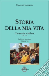 Storia della mia vita. Ediz. integrale. Vol. 7: Carnevale a Milano 1762-1763 libro di Casanova Giacomo