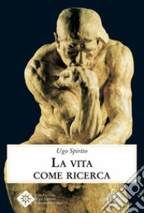 La vita come ricerca libro di Spirito Ugo