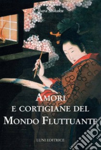 Amori e cortigiane del mondo fluttuante libro di Saikaku Ihara