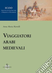 Viaggiatori arabi medievali libro di Martelli Anna M.