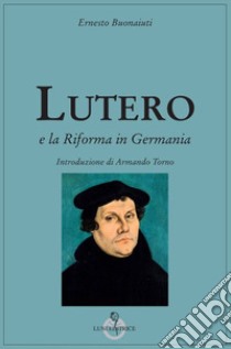 Lutero e la Riforma in Germania libro di Buonaiuti Ernesto; Torno A. (cur.)