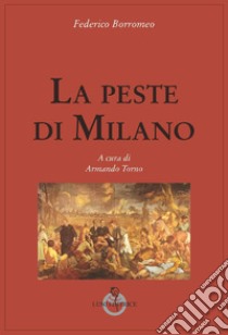 La peste di Milano libro di Borromeo Federico; Torno A. (cur.)