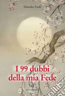 I 99 dubbi della mia Fede libro di Endo Shusaku