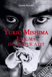 Yukio Mishima. Enigma in cinque atti libro di Breschi Danilo