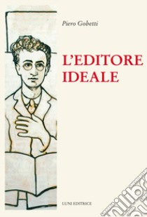 L'editore ideale. Frammenti autobiografici con iconografia libro di Gobetti Piero