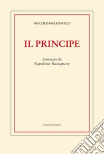 Il principe. Annotato da Napoleone Buonaparte libro di Machiavelli Niccolò