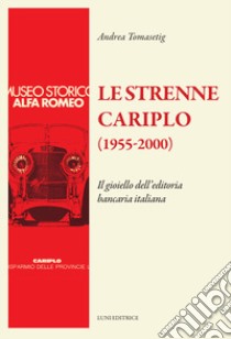 Le strenne Cariplo (1955-2000). Il gioiello dell'editoria bancaria italiana. Ediz. illustrata libro di Tomasetig Andrea; Colombo O. (cur.); D'Adda A. (cur.)