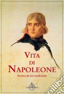 Vita di Napoleone raccontata da lui medesimo libro di Bonaparte Napoleone