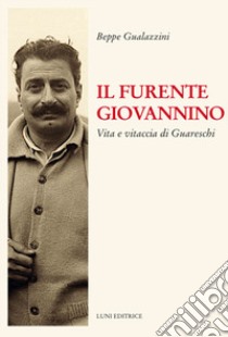 Il furente Giovannino. Vita e vitaccia di Guareschi libro di Gualazzini Beppe