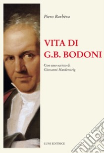 Vita di G.B. Bodoni. Con uno scritto di Giovanni Mardersteig libro di Barbera Piero