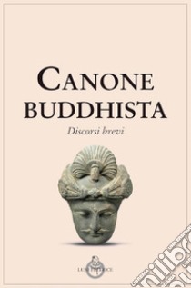 Canone buddhista. Discorsi brevi libro di Filippani-Ronconi P. (cur.)