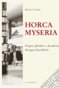 Horca myseria. Origini, splendore e decadenza del sogno di un libraio libro di Cortina Renzo