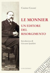 Le Monnier. Un editore del Risorgimento libro di Ceccuti Cosimo