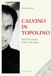 Calvino in Topolino. Storie di scrittori, di libri e di lettori libro di Mora Franca