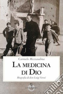 La medicina di Dio. Biografia di don Luigi Verzé libro di Mezzasalma Carmelo