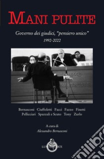 Mani pulite. Governo dei giudici, «pensiero unico» 1992-2022 libro di Bernasconi A. (cur.)