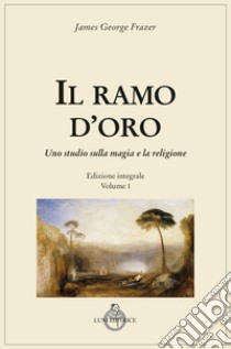 Il ramo d'oro. Studio sulla magia e sulla religione. Vol. 1 libro di Frazer James George; Bagatti F. (cur.)