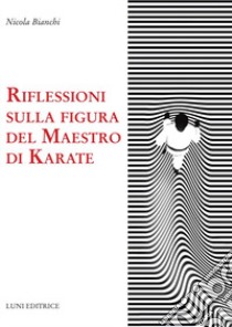 Riflessioni sulla figura del maestro di karate libro di Bianchi Nicola