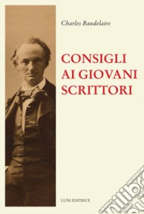 Consigli ai giovani scrittori libro di Baudelaire Charles