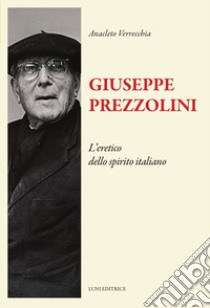 Giuseppe Prezzolini. L'eretico dello spirito italiano libro di Verrecchia Anacleto