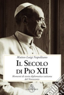 Il secolo di Pio XII libro di Napolitano Matteo Luigi