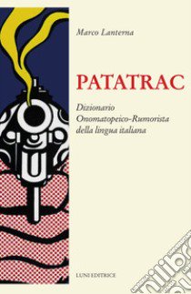 Patatrac. Dizionario onomatopeico-rumorista della lingua italiana libro di Lanterna Marco