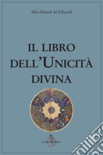 Il libro dell'unicità divina libro di Al Ghazâlî; Martelli A. M. (cur.)