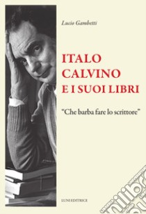 Italo Calvino e i suoi libri libro di Gambetti Lucio