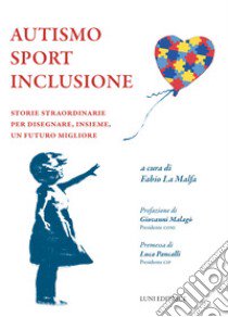 Autismo sport inclusione. Storie straordinarie per disegnare, insieme, un futuro migliore libro di La Malfa F. (cur.)