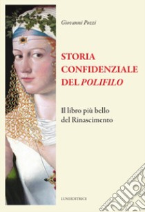 Storia confidenziale del «Polifilo». Il libro più bello del Rinascimento libro di Pozzi Giovanni; Barbieri L. (cur.); Lanterna M. (cur.)