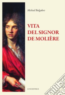 La vita del signor Molière libro di Bulgakov Michail