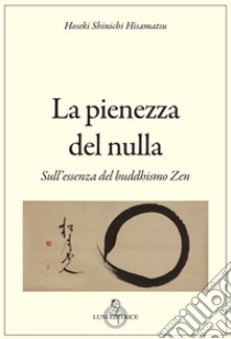 La pienezza del nulla. Sull'essenza del buddismo zen libro di Hoseki Schinichi Hisamatsu