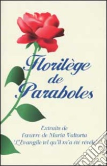 Florilège de Paraboles. Extraits de l'oeuvre de Maria Valtorta «L'evangile tel qu'il m'a été révélé» libro di Valtorta Maria; Pisani E. (cur.)