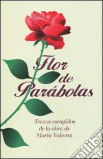 Flor de Parabolas. Trozos escogidos de la obra de Maria Valtorta libro di Valtorta Maria; Pisani E. (cur.)