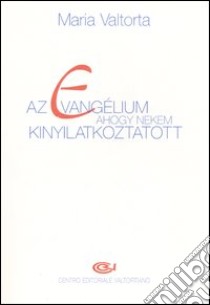 Az evangélium ahogy nekem kinyilatkoztatott. Vol. 1: Elso kötet. 1-78. fejezet libro di Valtorta Maria