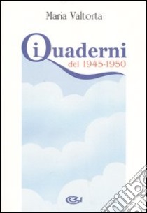 I quaderni del 1945-1950 libro di Valtorta Maria; Pisani E. (cur.)